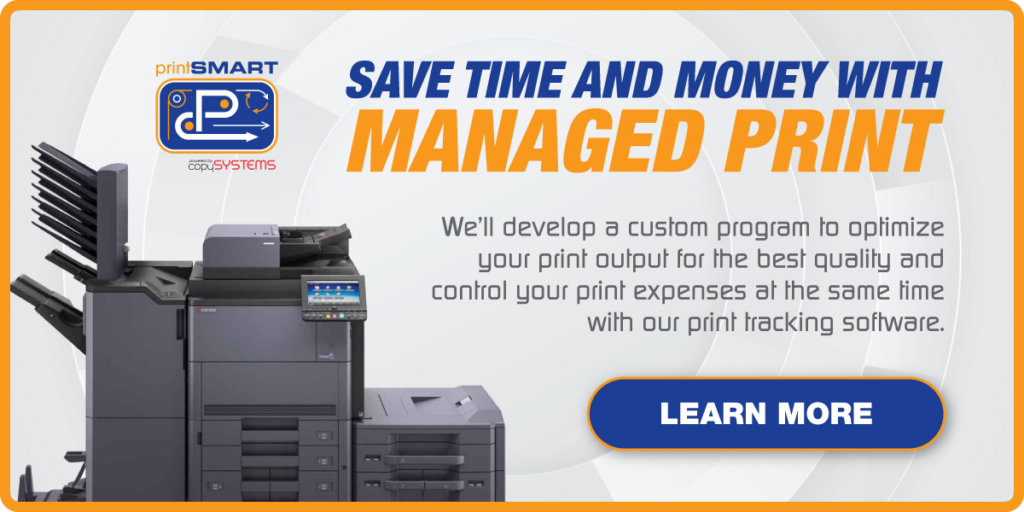 Save time and money with managed print. We'll develop a custom program to optimize your print output for the best quality and control your print expenses at the same time with our print tracking software. Learn more